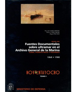 GUÍA DE FUENTES DOCUMENTALES SOBRE ULTRAMAR EN EL ARCHIVO GENERAL DE LA MARINA: CUBA, PUERTO RICO Y FILIPINAS 1868-1900. Tomo I y II