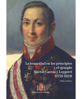 La tenacidad en los principios y el ejemplo. Martin García y Loygorri (1759-1824)