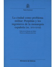 LA CIUDAD COMO PROBLEMA MILITAR: PERPIÑÁN Y LOS INGENIEROS DE LA MONARQUÍA ESPAÑOLA (SS. XVI-XVII)