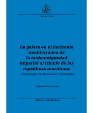 LA GALERA EN EL HORIZONTE MEDITERRÁNEO DE LA TARDOANTIGÜEDAD IMPERIAL AL TRIUNFO DE LAS REPÚBLICAS MARÍTIMAS: ARQUEOLOGÍA, DOCUMENTACIÓN E ICONOGRAFÍA