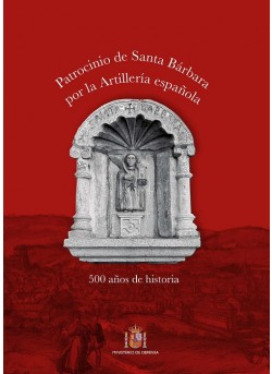 Patrocinio de Santa Bárbara por la Artillería española. 500 años de historia