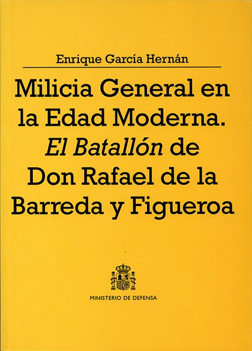 MILICIA GENERAL EN LA EDAD MODERNA: EL BATALLÓN DE DON RAFAEL DE LA BARREDA Y FIGUEROA