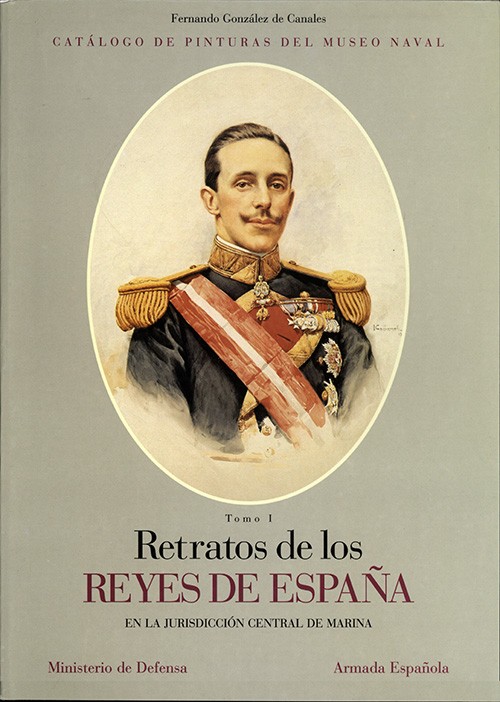 CATÁLOGO DE PINTURAS DEL MUSEO NAVAL. RETRATOS DE LOS REYES DE ESPAÑA EN LA JURISDICCIÓN CENTRAL DE MARINA