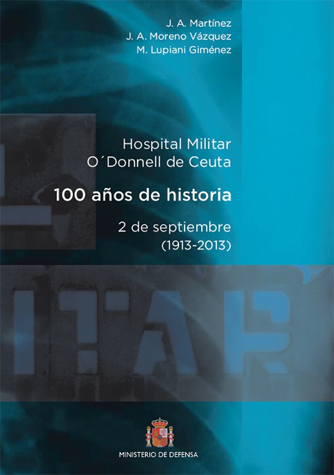 HOSPITAL MILITAR GENERAL O'DONNELL DE CEUTA. 100 AÑOS DE HISTORIA. 2 DE SEPTIEMBRE (1913-2013)