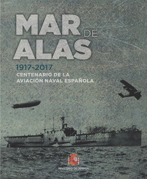 MAR DE ALAS. 1917-2017 CENTENARIO DE LA AVIACIÓN NAVAL ESPAÑOLA