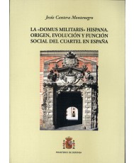 "DOMUS MILITARIS" HISPANA. ORIGEN, EVOLUCIÓN Y FUNCIÓN SOCIAL DEL CUARTEL EN ESPAÑA, LA