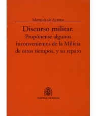 DISCURSO MILITAR: PROPÓNENSE ALGUNOS INCONVENIENTES DE LA MILICIA DE ESTOS TIEMPOS, Y SU REPARTO
