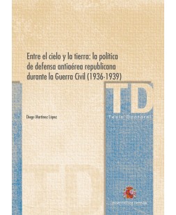 Entre el cielo y la tierra: la política de defensa antiaérea republicana durante la Guerra Civil (1936-1939)