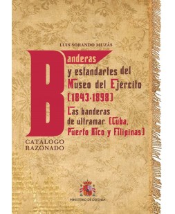 Banderas y estandartes del Museo del Ejército 1843-1898. Las banderas de ultramar (Cuba, Puerto Rico y Filipinas). Catálogo razonado