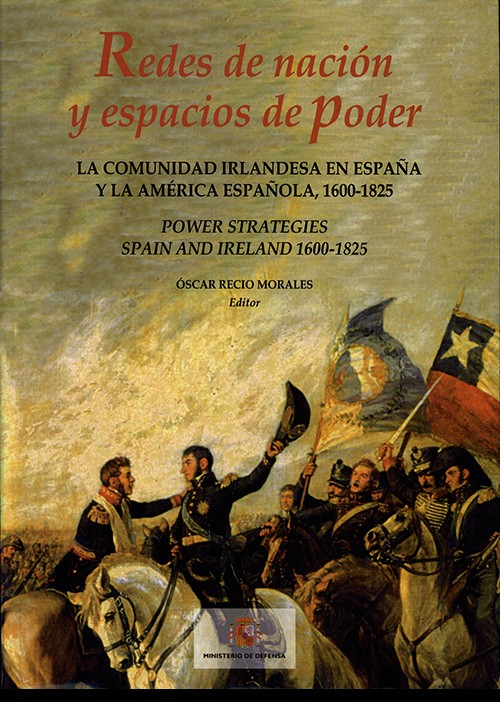 REDES DE NACIÓN Y ESPACIOS DE PODER: LA COMUNIDAD IRLANDESA EN ESPAÑA Y LA AMÉRICA ESPAÑOLA, 1600-1825