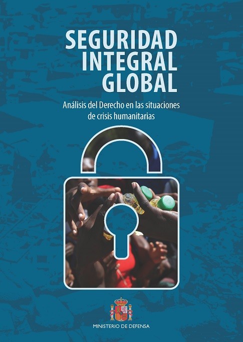 SEGURIDAD INTEGRAL GLOBAL. ANÁLISIS DEL DERECHO EN LAS SITUACIONES DE CRISIS HUMANITARIAS