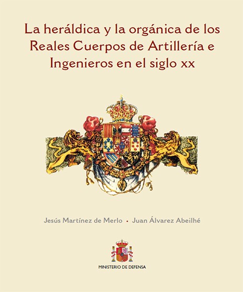 LA HERÁLDICA Y ORGÁNICA DE LOS CUERPOS DE LA ARTILLERÍA E INGENIEROS ESPAÑOLES EN EL SIGLO XX