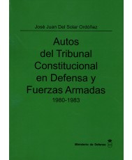 AUTOS DEL TRIBUNAL CONSTITUCIONAL EN DEFENSA Y FUERZAS ARMADAS 1980-1983. TOMO I