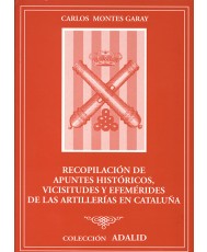 RECOPILACIÓN DE APUNTES HISTÓRICOS, VICISITUDES Y EFEMÉRIDES DE LA ARTILLERÍA EN CATALUÑA