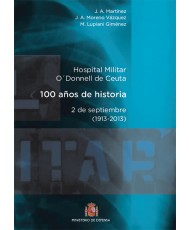 HOSPITAL MILITAR GENERAL O'DONNELL DE CEUTA. 100 AÑOS DE HISTORIA. 2 DE SEPTIEMBRE (1913-2013)