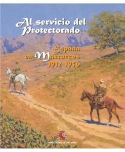 AL SERVICIO DEL PROTECTORADO: ESPAÑA EN MARRUECOS 1912-1956